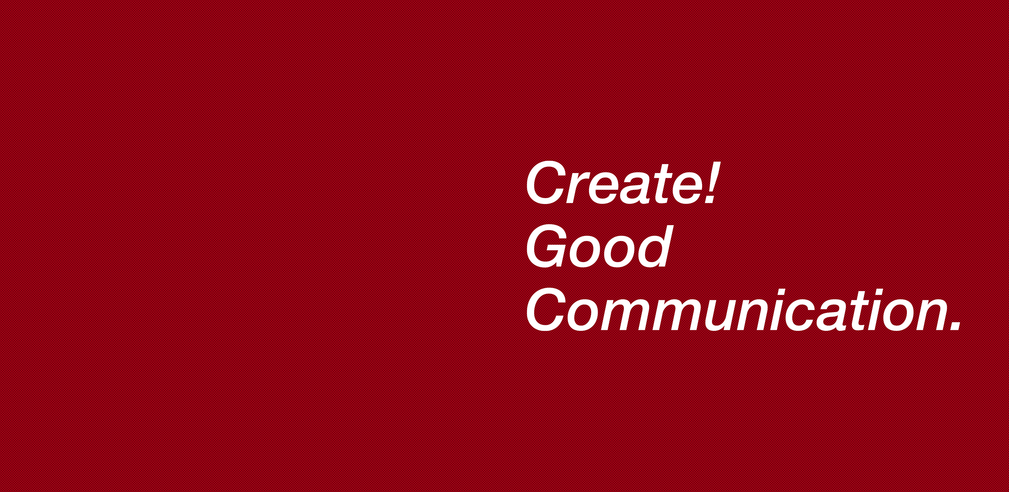 Create! Good Communication.